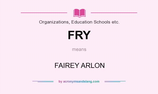 What does FRY mean? It stands for FAIREY ARLON