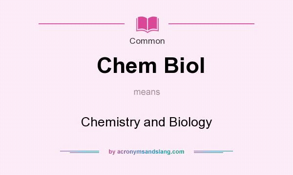 What does Chem Biol mean? It stands for Chemistry and Biology