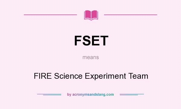What does FSET mean? It stands for FIRE Science Experiment Team