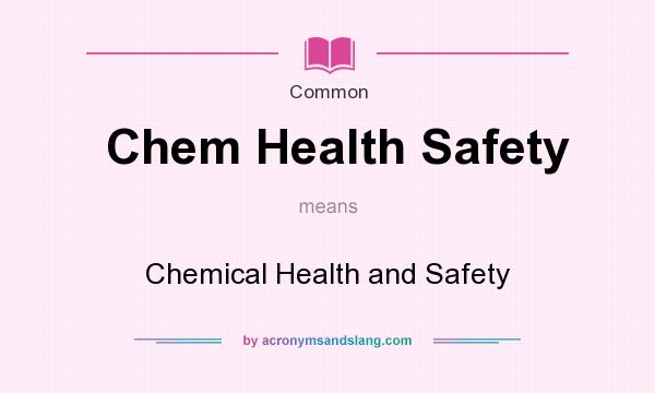 What does Chem Health Safety mean? It stands for Chemical Health and Safety