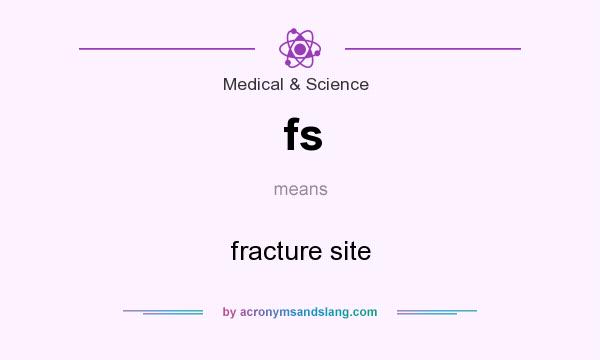 What does fs mean? It stands for fracture site