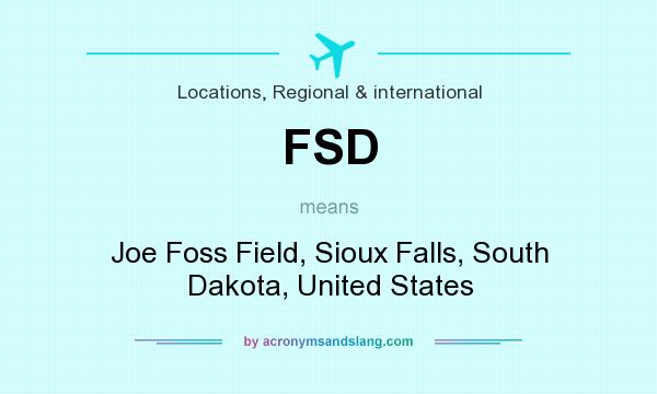 What does FSD mean? It stands for Joe Foss Field, Sioux Falls, South Dakota, United States