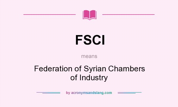 What does FSCI mean? It stands for Federation of Syrian Chambers of Industry