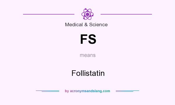 What does FS mean? It stands for Follistatin