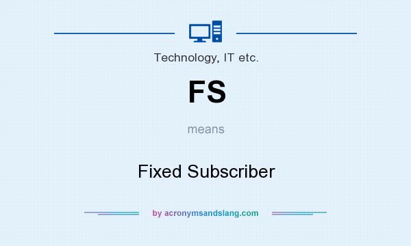 What does FS mean? It stands for Fixed Subscriber