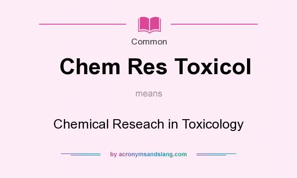 What does Chem Res Toxicol mean? It stands for Chemical Reseach in Toxicology