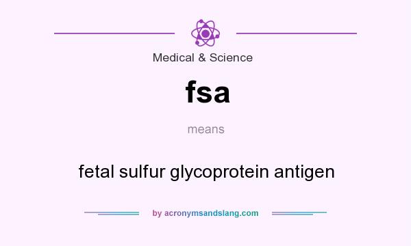 What does fsa mean? It stands for fetal sulfur glycoprotein antigen