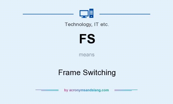 What does FS mean? It stands for Frame Switching