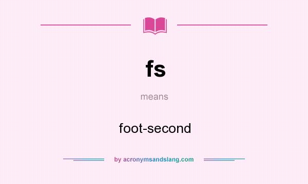 What does fs mean? It stands for foot-second
