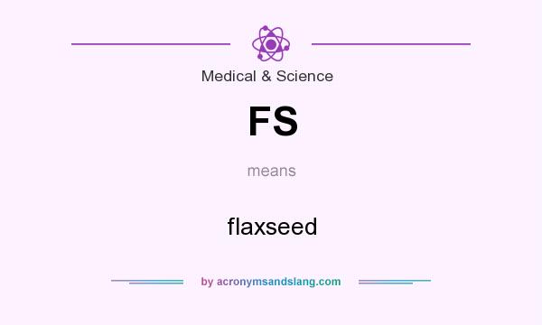 What does FS mean? It stands for flaxseed