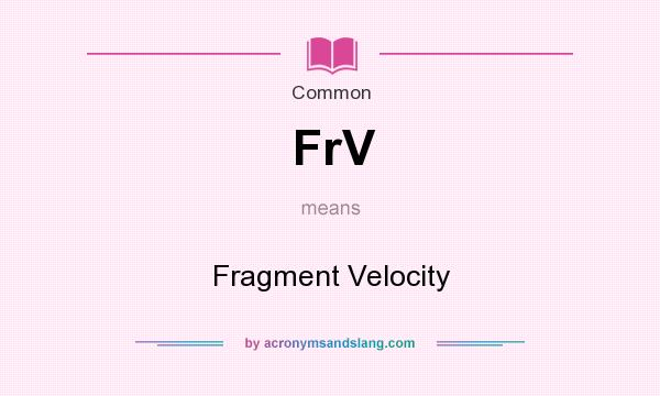 What does FrV mean? It stands for Fragment Velocity