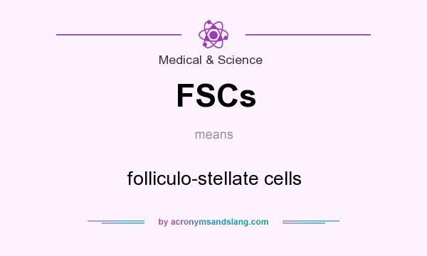 What does FSCs mean? It stands for folliculo-stellate cells