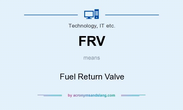 What does FRV mean? It stands for Fuel Return Valve
