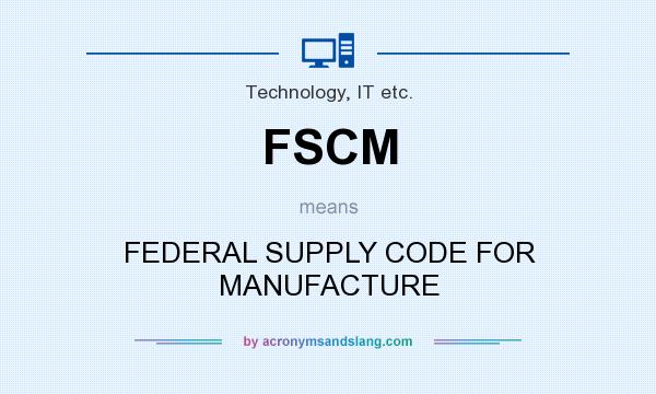 What does FSCM mean? It stands for FEDERAL SUPPLY CODE FOR MANUFACTURE