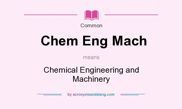 What does Chem Eng Mach mean? It stands for Chemical Engineering and Machinery