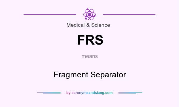 What does FRS mean? It stands for Fragment Separator