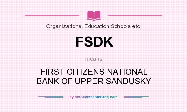 What does FSDK mean? It stands for FIRST CITIZENS NATIONAL BANK OF UPPER SANDUSKY