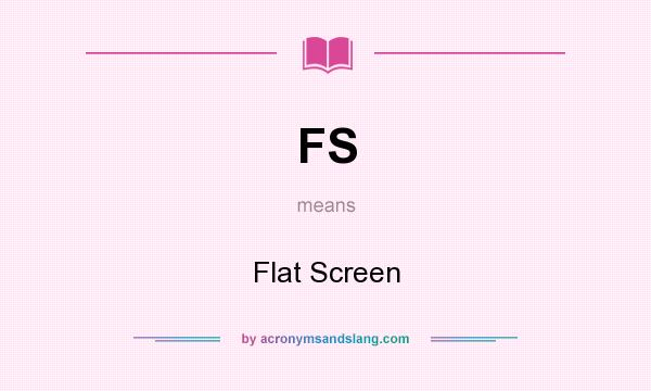 What does FS mean? It stands for Flat Screen