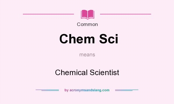 What does Chem Sci mean? It stands for Chemical Scientist