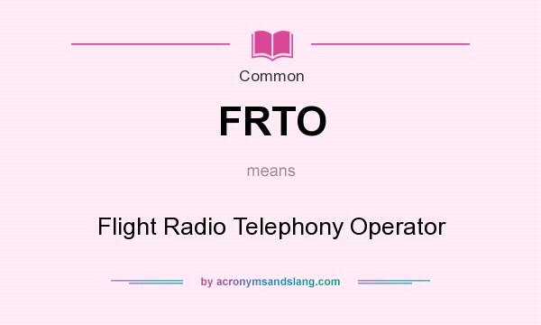 What does FRTO mean? It stands for Flight Radio Telephony Operator