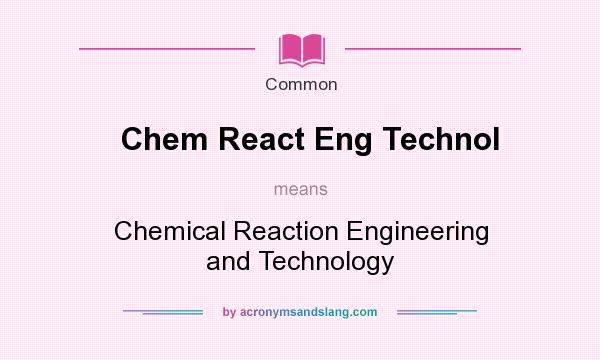 What does Chem React Eng Technol mean? It stands for Chemical Reaction Engineering and Technology