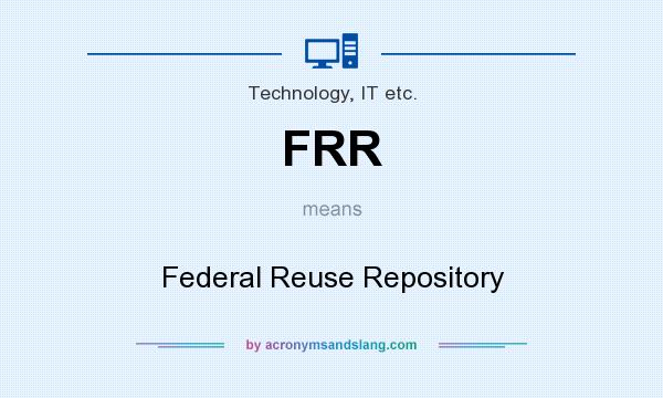 What does FRR mean? It stands for Federal Reuse Repository
