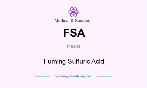 What does FSA mean? It stands for Fuming Sulfuric Acid