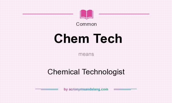 What does Chem Tech mean? It stands for Chemical Technologist