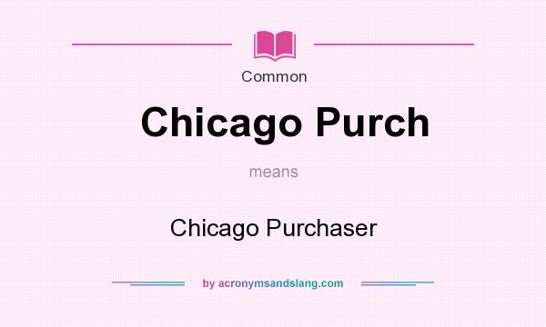 What does Chicago Purch mean? It stands for Chicago Purchaser
