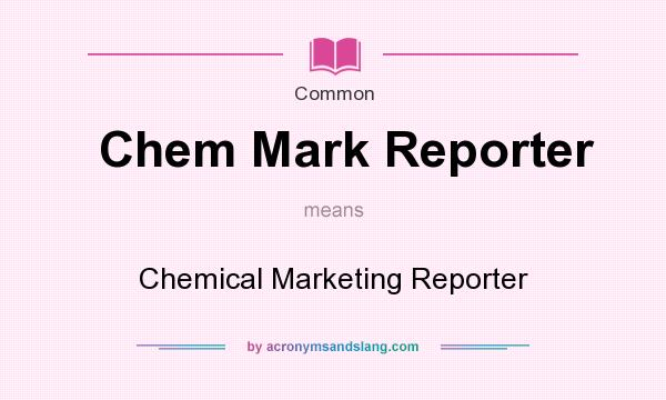 What does Chem Mark Reporter mean? It stands for Chemical Marketing Reporter