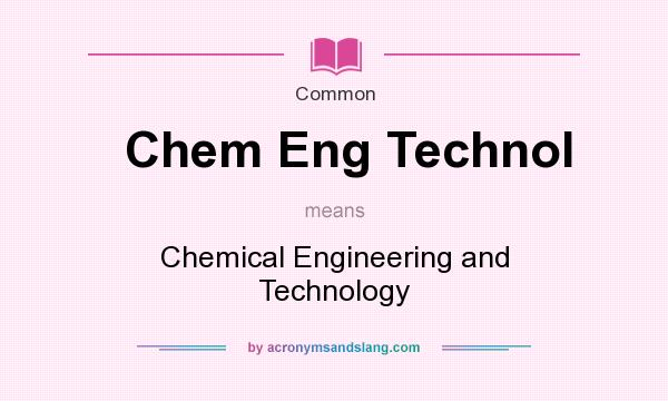 What does Chem Eng Technol mean? It stands for Chemical Engineering and Technology