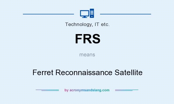What does FRS mean? It stands for Ferret Reconnaissance Satellite