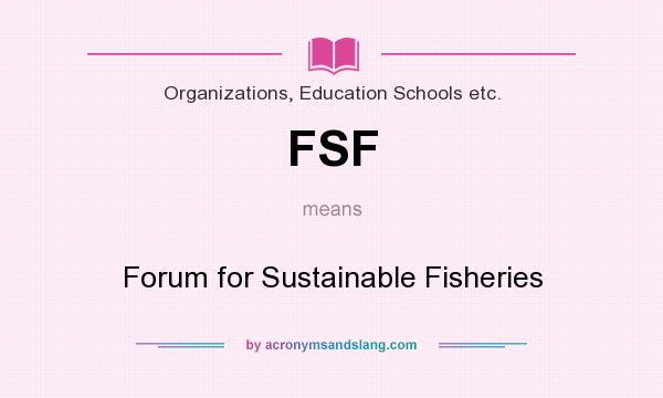 What does FSF mean? It stands for Forum for Sustainable Fisheries