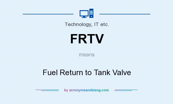 What does FRTV mean? It stands for Fuel Return to Tank Valve