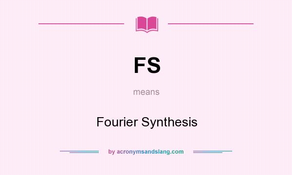 What does FS mean? It stands for Fourier Synthesis