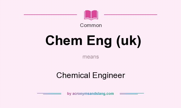 What does Chem Eng (uk) mean? It stands for Chemical Engineer