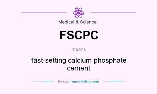 What does FSCPC mean? It stands for fast-setting calcium phosphate cement