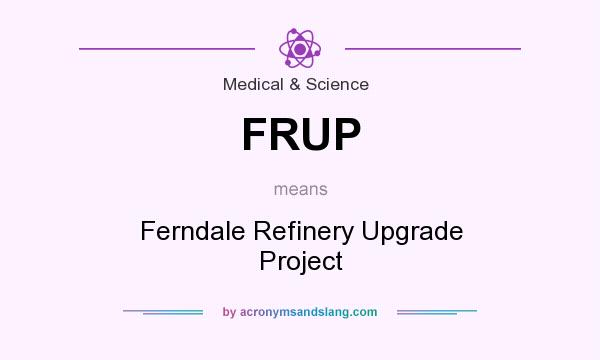 What does FRUP mean? It stands for Ferndale Refinery Upgrade Project