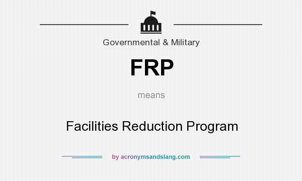 What does FRP mean? It stands for Facilities Reduction Program