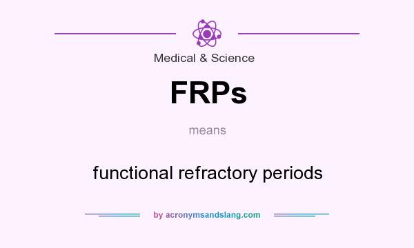 What does FRPs mean? It stands for functional refractory periods