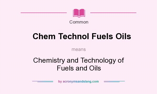 What does Chem Technol Fuels Oils mean? It stands for Chemistry and Technology of Fuels and Oils