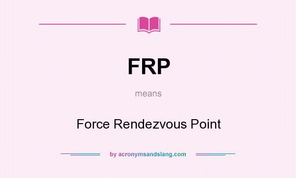 What does FRP mean? It stands for Force Rendezvous Point