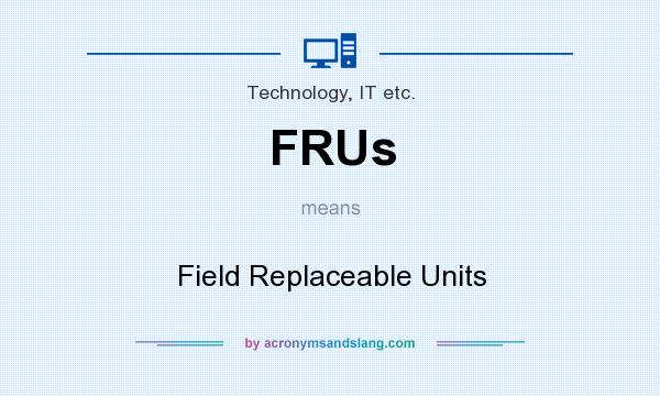 What does FRUs mean? It stands for Field Replaceable Units