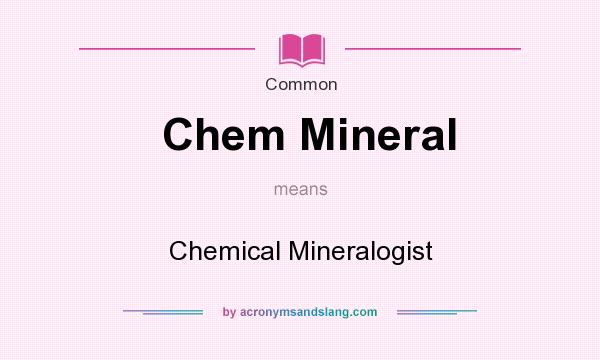 What does Chem Mineral mean? It stands for Chemical Mineralogist