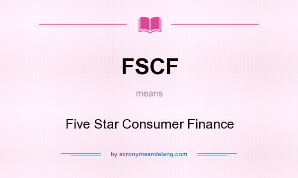 What does FSCF mean? It stands for Five Star Consumer Finance