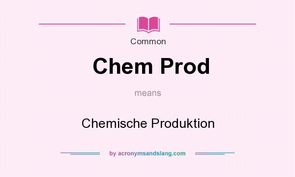 What does Chem Prod mean? It stands for Chemische Produktion