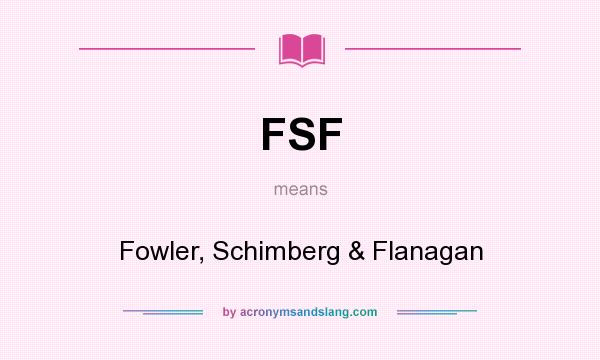 What does FSF mean? It stands for Fowler, Schimberg & Flanagan