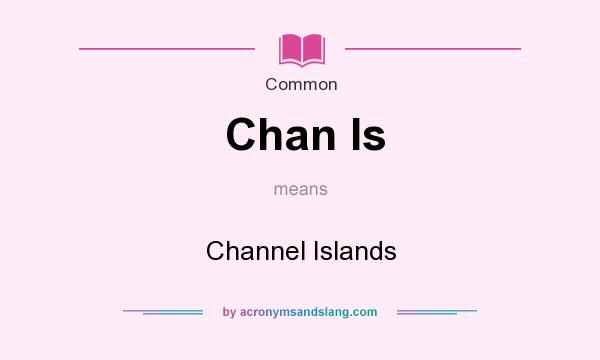 What does Chan Is mean? It stands for Channel Islands