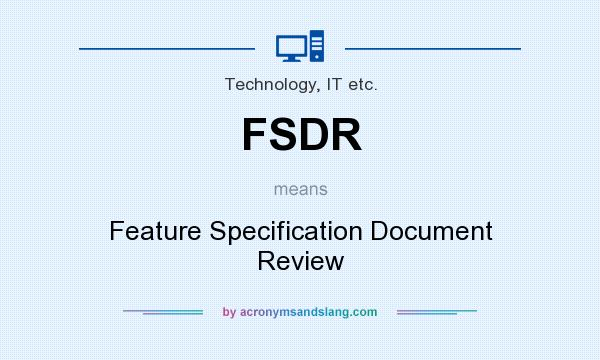 What does FSDR mean? It stands for Feature Specification Document Review