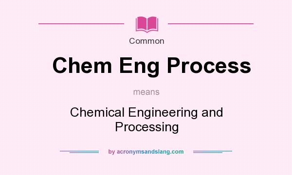 What does Chem Eng Process mean? It stands for Chemical Engineering and Processing